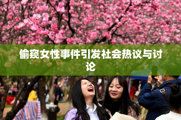 偷窥女性事件引发社会热议与讨论
