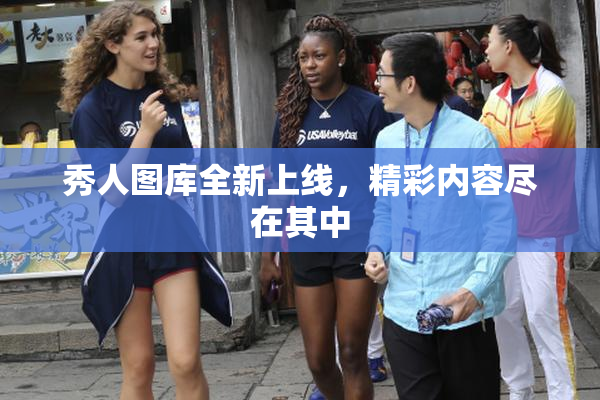 秀人图库全新上线，精彩内容尽在其中