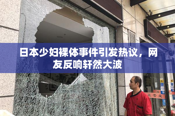 日本少妇裸体事件引发热议，网友反响轩然大波
