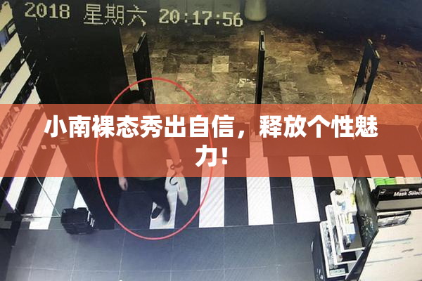 小南裸态秀出自信，释放个性魅力！
