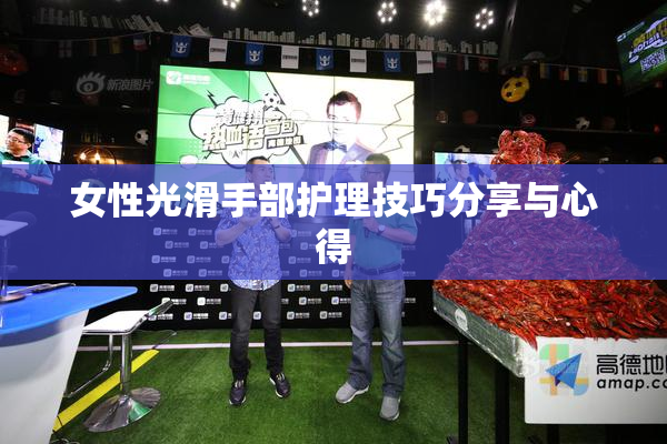 女性光滑手部护理技巧分享与心得