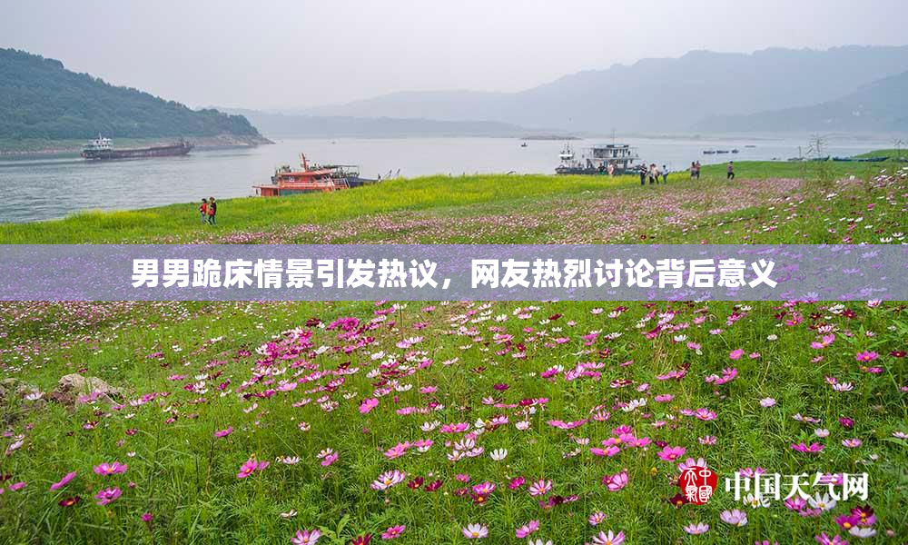 男男跪床情景引发热议，网友热烈讨论背后意义