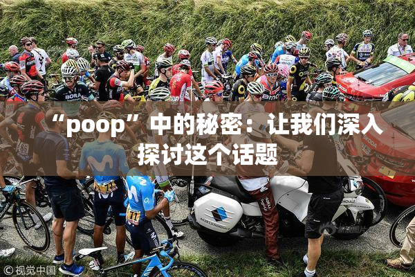 “poop”中的秘密：让我们深入探讨这个话题