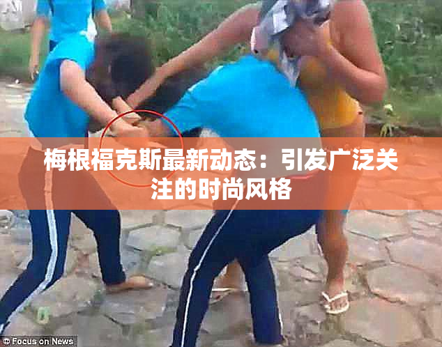 梅根福克斯最新动态：引发广泛关注的时尚风格