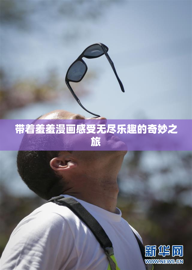 带着羞羞漫画感受无尽乐趣的奇妙之旅