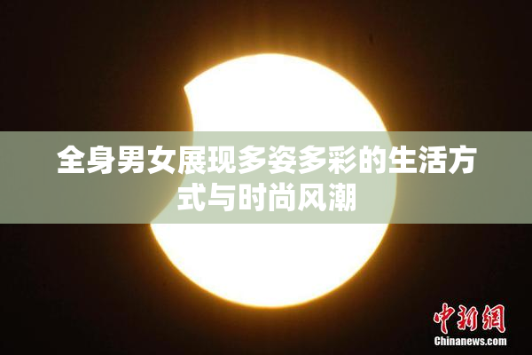 全身男女展现多姿多彩的生活方式与时尚风潮