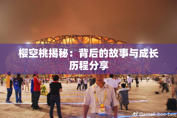 樱空桃揭秘：背后的故事与成长历程分享