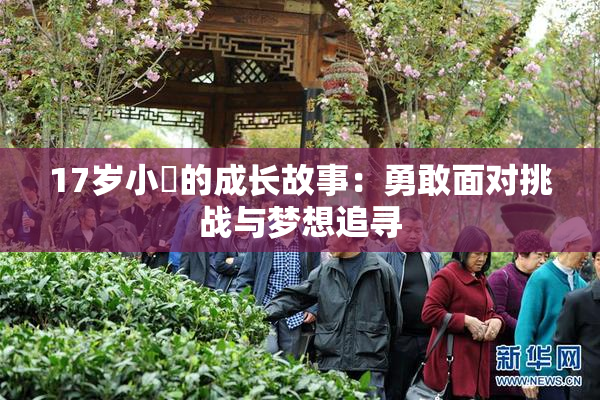 17岁小泬的成长故事：勇敢面对挑战与梦想追寻