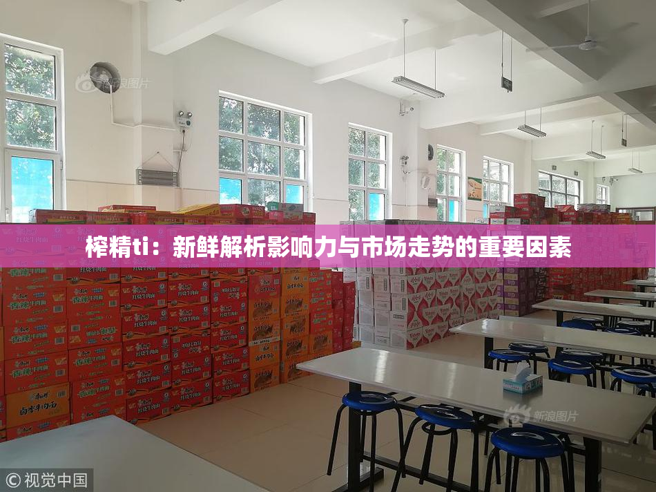 榨精ti：新鲜解析影响力与市场走势的重要因素