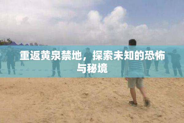 重返黄泉禁地，探索未知的恐怖与秘境