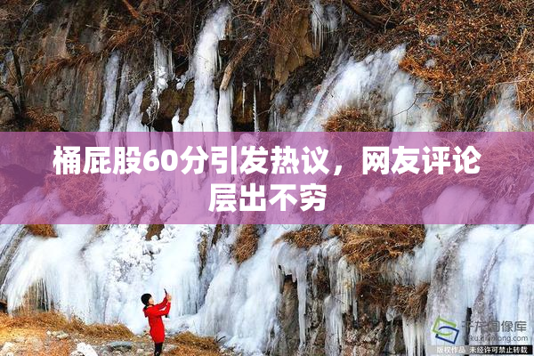 桶屁股60分引发热议，网友评论层出不穷