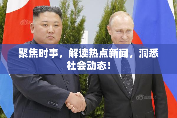 聚焦时事，解读热点新闻，洞悉社会动态！