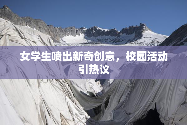 女学生喷出新奇创意，校园活动引热议
