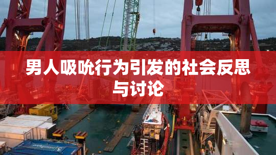男人吸吮行为引发的社会反思与讨论