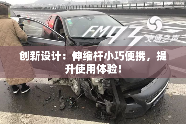 创新设计：伸缩杆小巧便携，提升使用体验！