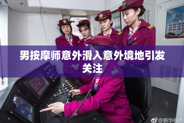 男按摩师意外滑入意外境地引发关注