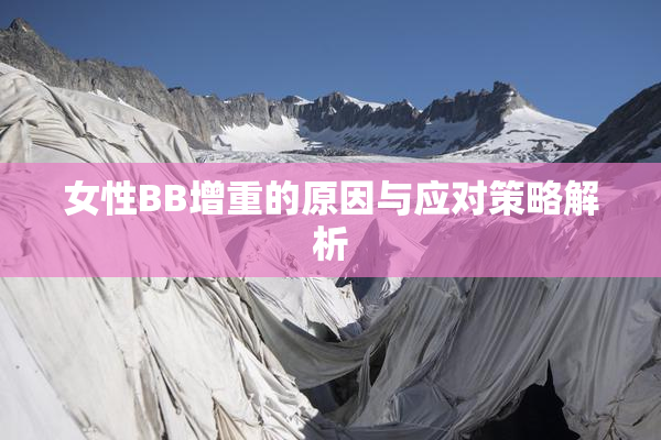 女性BB增重的原因与应对策略解析