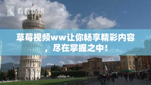 草莓视频ww让你畅享精彩内容，尽在掌握之中！