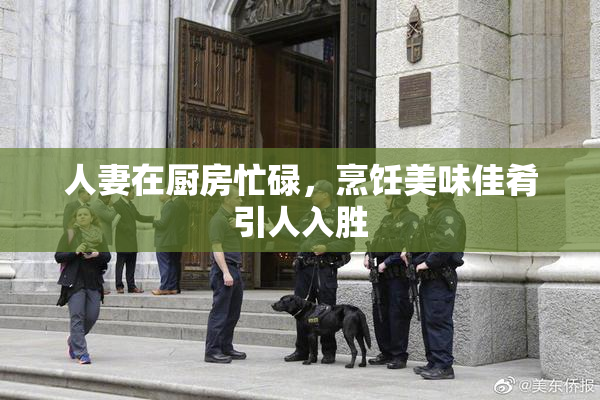 人妻在厨房忙碌，烹饪美味佳肴引人入胜