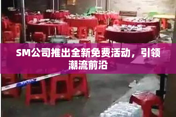 SM公司推出全新免费活动，引领潮流前沿