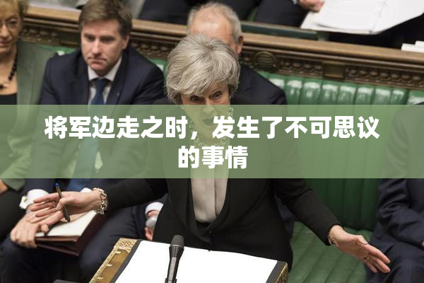 将军边走之时，发生了不可思议的事情