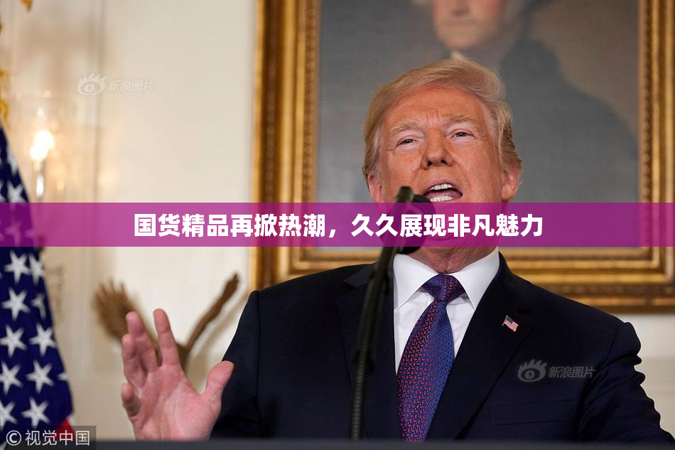 国货精品再掀热潮，久久展现非凡魅力