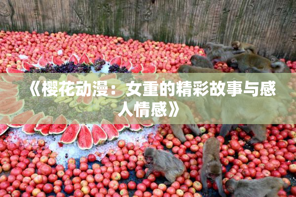 《樱花动漫：女重的精彩故事与感人情感》