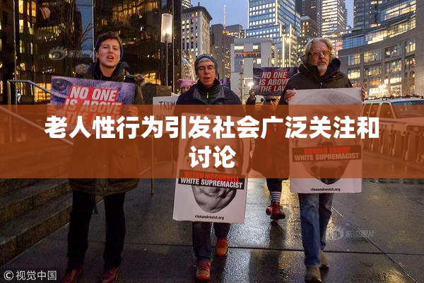 老人性行为引发社会广泛关注和讨论