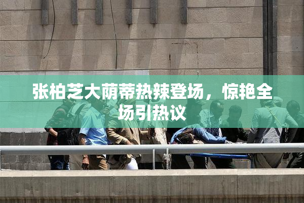 张柏芝大荫蒂热辣登场，惊艳全场引热议