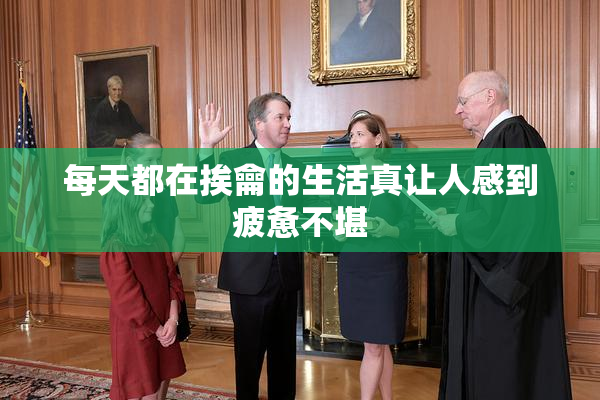 每天都在挨龠的生活真让人感到疲惫不堪