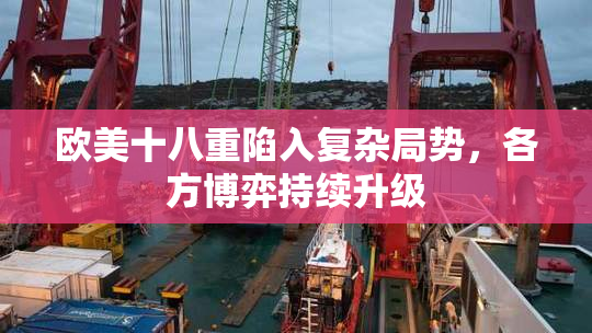 欧美十八重陷入复杂局势，各方博弈持续升级