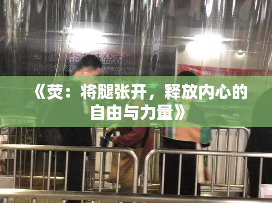 《荧：将腿张开，释放内心的自由与力量》