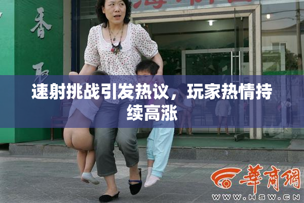 速射挑战引发热议，玩家热情持续高涨