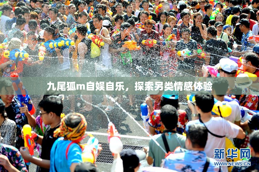 九尾狐m自娱自乐，探索另类情感体验