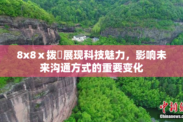 8x8ⅹ拨牐展现科技魅力，影响未来沟通方式的重要变化