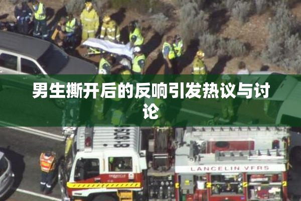 男生撕开后的反响引发热议与讨论