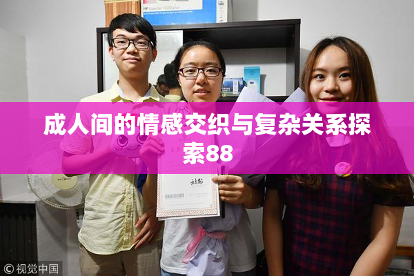 成人间的情感交织与复杂关系探索88