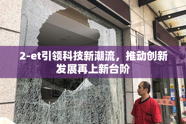 2-et引领科技新潮流，推动创新发展再上新台阶