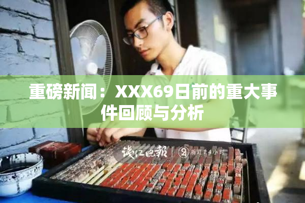 重磅新闻：XXX69日前的重大事件回顾与分析