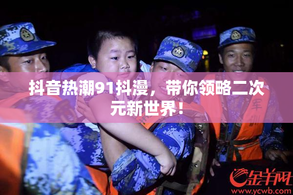 抖音热潮91抖漫，带你领略二次元新世界！