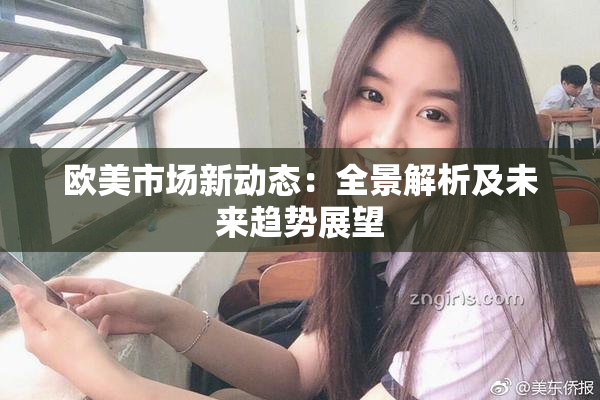 欧美市场新动态：全景解析及未来趋势展望