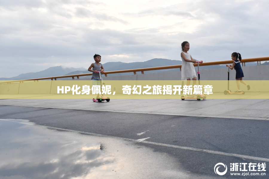 HP化身佩妮，奇幻之旅揭开新篇章