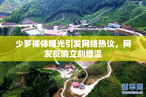 少罗裸体曝光引发网络热议，网友反响立刻增温