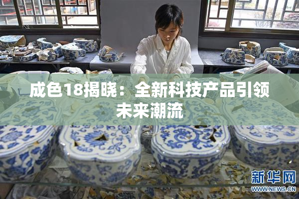 成色18揭晓：全新科技产品引领未来潮流