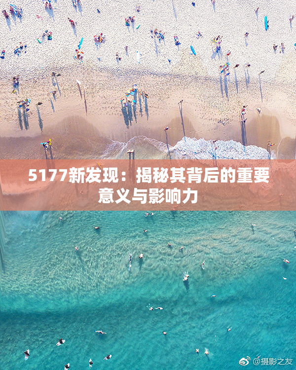 5177新发现：揭秘其背后的重要意义与影响力
