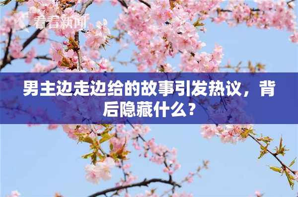 男主边走边给的故事引发热议，背后隐藏什么？