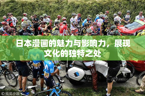 日本漫画的魅力与影响力，展现文化的独特之处