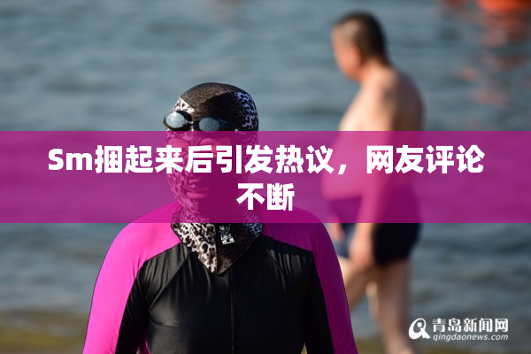 Sm捆起来后引发热议，网友评论不断