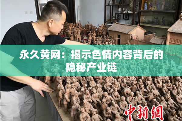 永久黄网：揭示色情内容背后的隐秘产业链