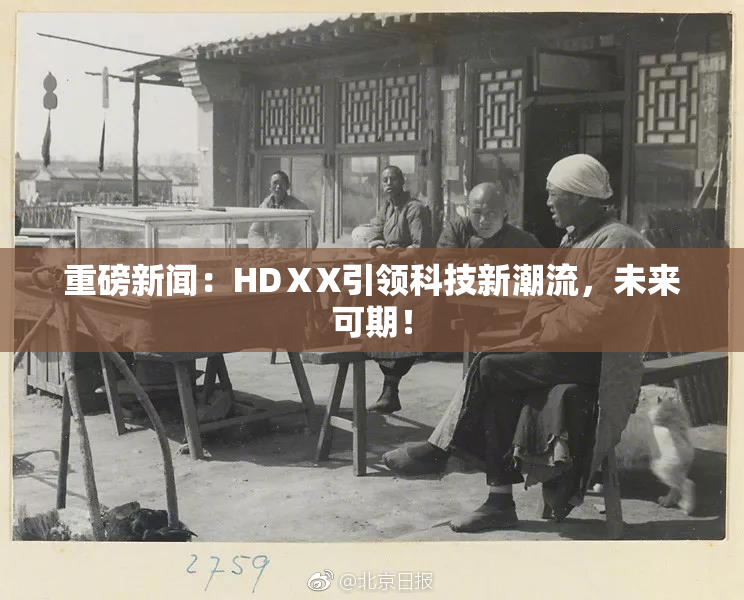 重磅新闻：HDⅩX引领科技新潮流，未来可期！